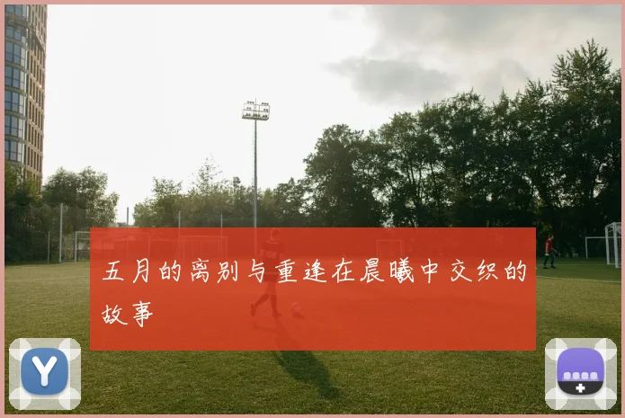 五月的离别与重逢在晨曦中交织的故事