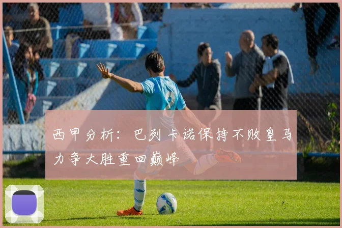 西甲分析：巴列卡诺保持不败皇马力争大胜重回巅峰